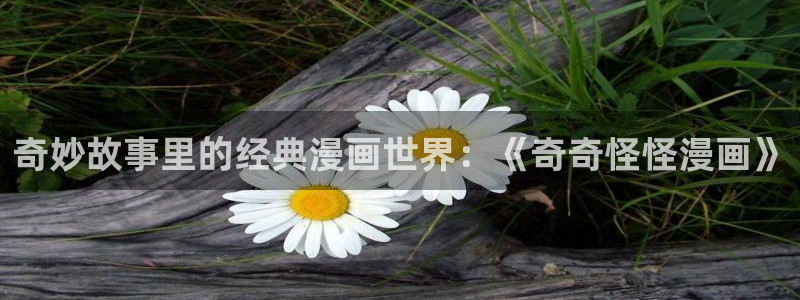 羞羞漫画在线免费观看韩漫：奇妙故事里的经典漫画世界：《奇奇怪怪漫画》